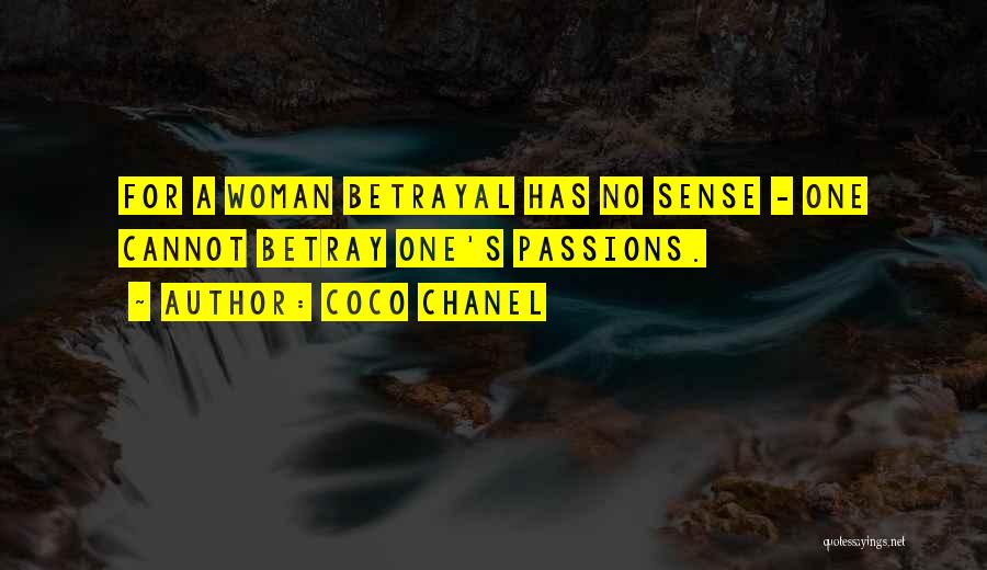 Coco Chanel Quotes: For A Woman Betrayal Has No Sense - One Cannot Betray One's Passions.