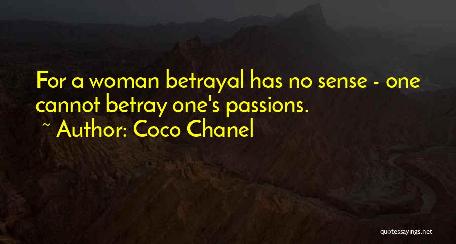 Coco Chanel Quotes: For A Woman Betrayal Has No Sense - One Cannot Betray One's Passions.