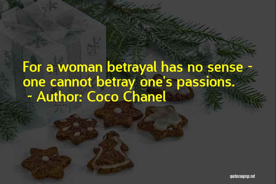 Coco Chanel Quotes: For A Woman Betrayal Has No Sense - One Cannot Betray One's Passions.