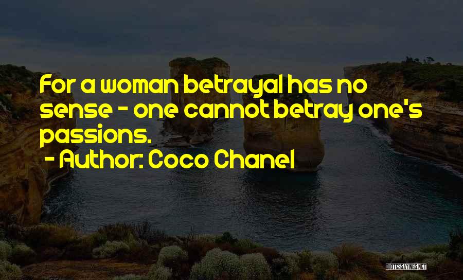 Coco Chanel Quotes: For A Woman Betrayal Has No Sense - One Cannot Betray One's Passions.