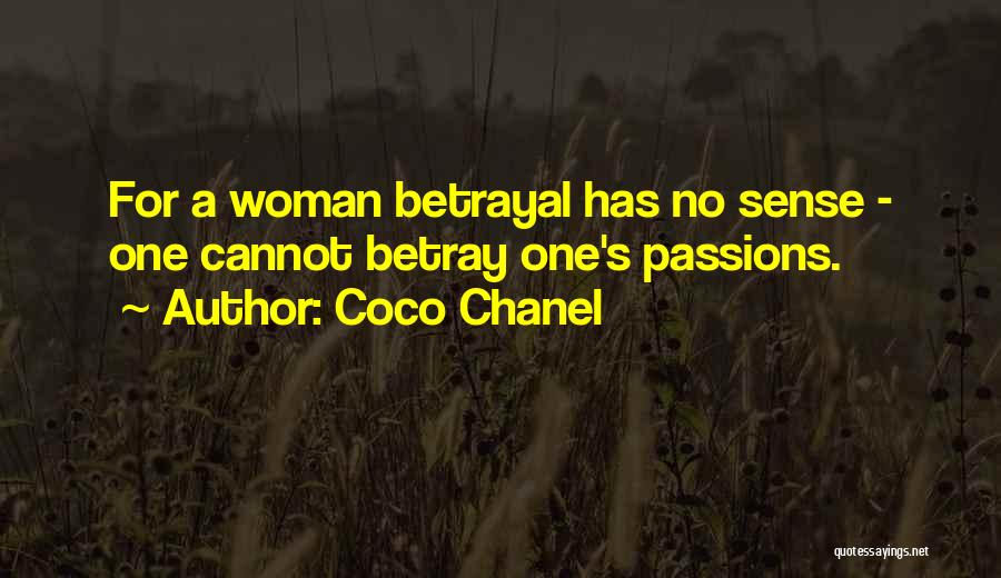 Coco Chanel Quotes: For A Woman Betrayal Has No Sense - One Cannot Betray One's Passions.