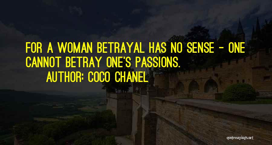 Coco Chanel Quotes: For A Woman Betrayal Has No Sense - One Cannot Betray One's Passions.