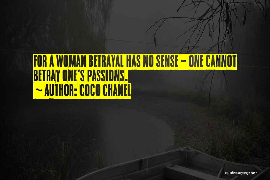 Coco Chanel Quotes: For A Woman Betrayal Has No Sense - One Cannot Betray One's Passions.