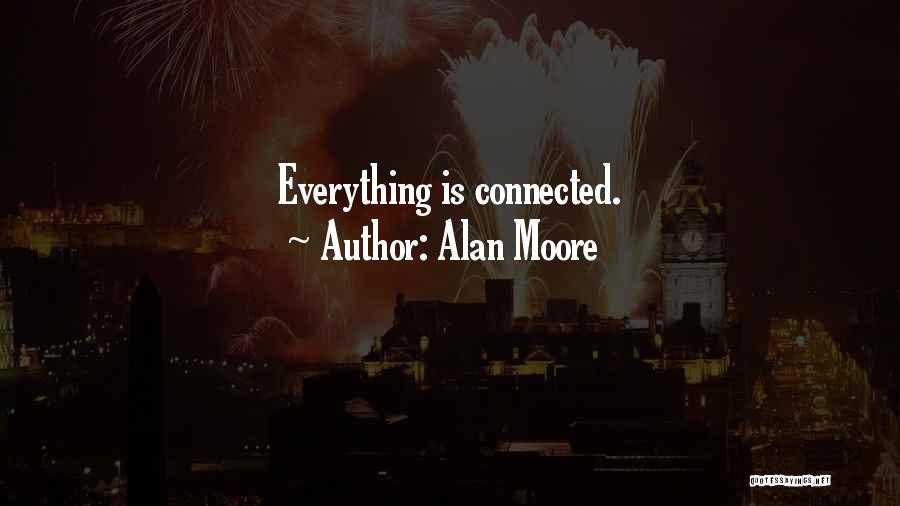 Alan Moore Quotes: Everything Is Connected.