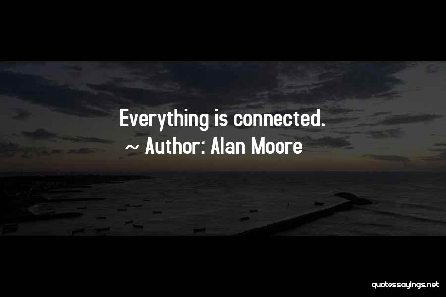 Alan Moore Quotes: Everything Is Connected.