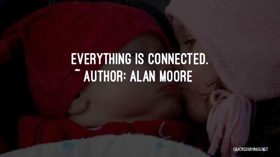 Alan Moore Quotes: Everything Is Connected.