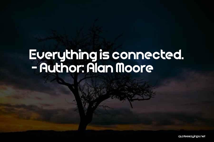 Alan Moore Quotes: Everything Is Connected.
