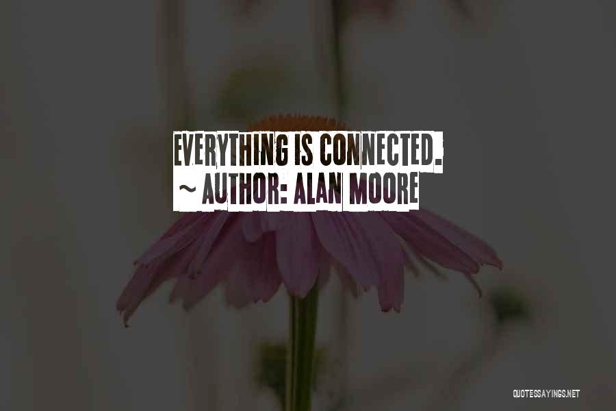 Alan Moore Quotes: Everything Is Connected.