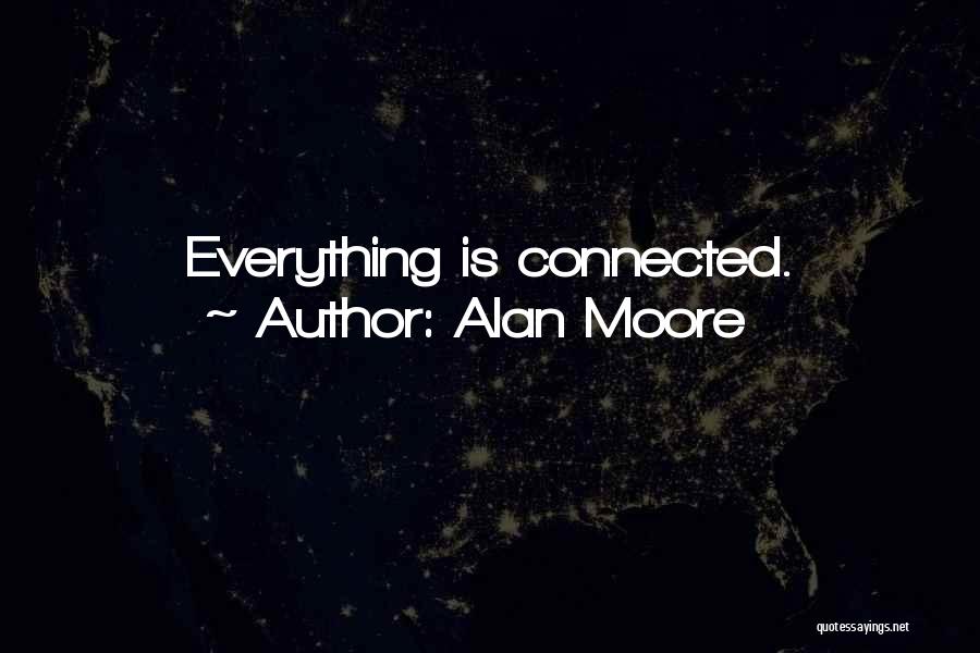 Alan Moore Quotes: Everything Is Connected.