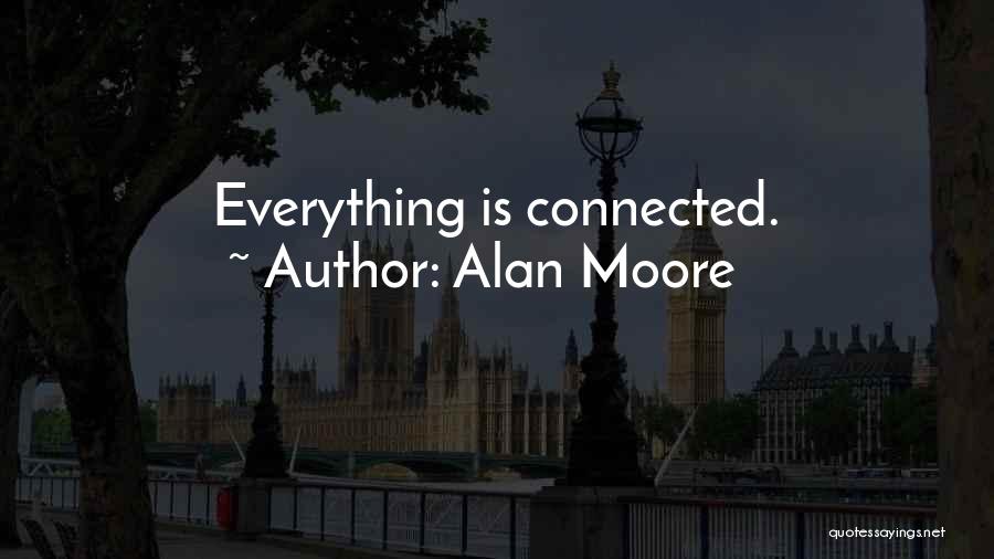 Alan Moore Quotes: Everything Is Connected.