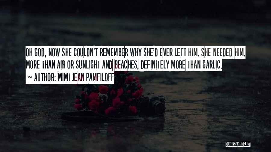 Mimi Jean Pamfiloff Quotes: Oh God, Now She Couldn't Remember Why She'd Ever Left Him. She Needed Him. More Than Air Or Sunlight And