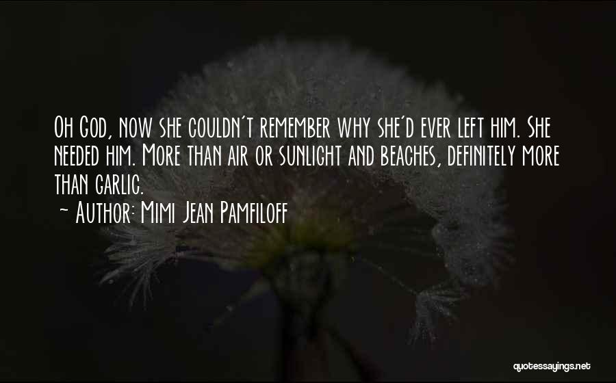 Mimi Jean Pamfiloff Quotes: Oh God, Now She Couldn't Remember Why She'd Ever Left Him. She Needed Him. More Than Air Or Sunlight And