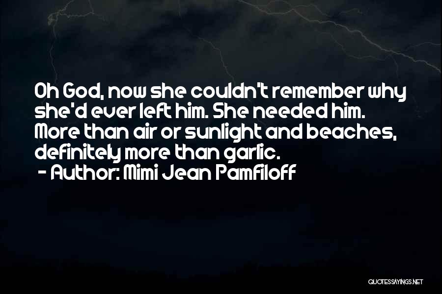 Mimi Jean Pamfiloff Quotes: Oh God, Now She Couldn't Remember Why She'd Ever Left Him. She Needed Him. More Than Air Or Sunlight And