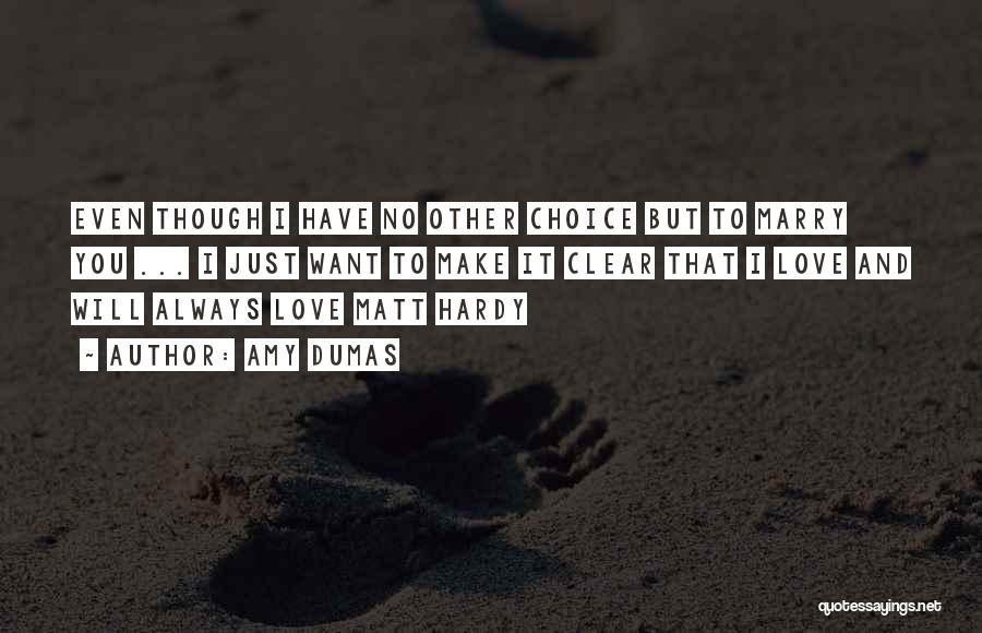 Amy Dumas Quotes: Even Though I Have No Other Choice But To Marry You ... I Just Want To Make It Clear That