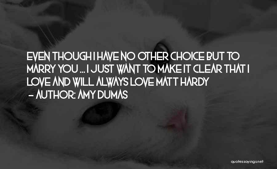 Amy Dumas Quotes: Even Though I Have No Other Choice But To Marry You ... I Just Want To Make It Clear That