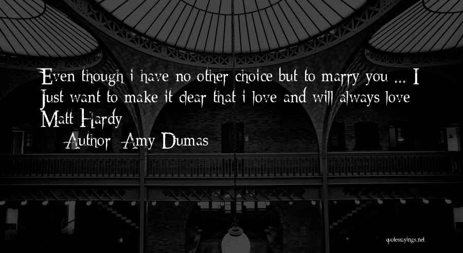 Amy Dumas Quotes: Even Though I Have No Other Choice But To Marry You ... I Just Want To Make It Clear That