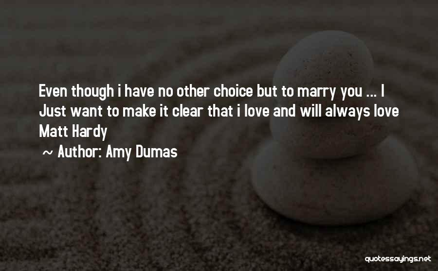 Amy Dumas Quotes: Even Though I Have No Other Choice But To Marry You ... I Just Want To Make It Clear That