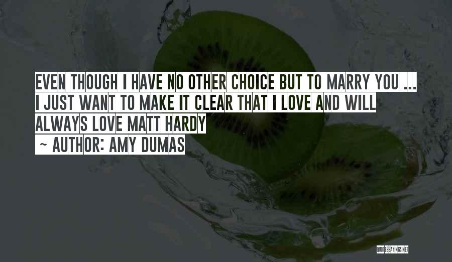 Amy Dumas Quotes: Even Though I Have No Other Choice But To Marry You ... I Just Want To Make It Clear That