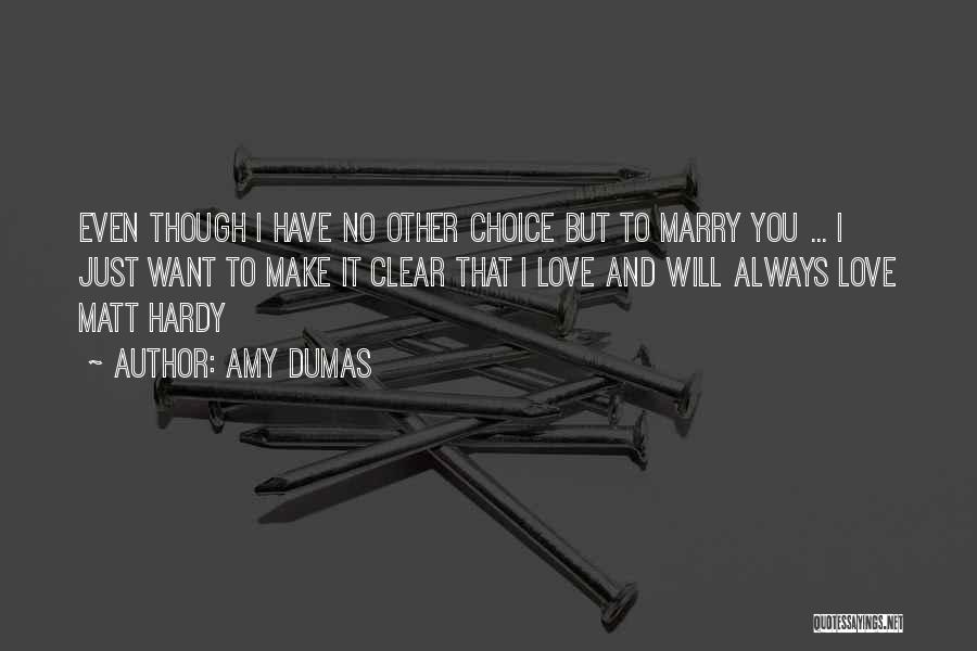 Amy Dumas Quotes: Even Though I Have No Other Choice But To Marry You ... I Just Want To Make It Clear That