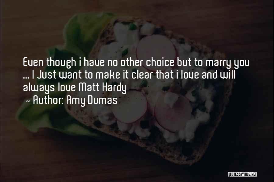 Amy Dumas Quotes: Even Though I Have No Other Choice But To Marry You ... I Just Want To Make It Clear That
