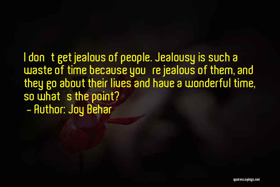 Joy Behar Quotes: I Don't Get Jealous Of People. Jealousy Is Such A Waste Of Time Because You're Jealous Of Them, And They