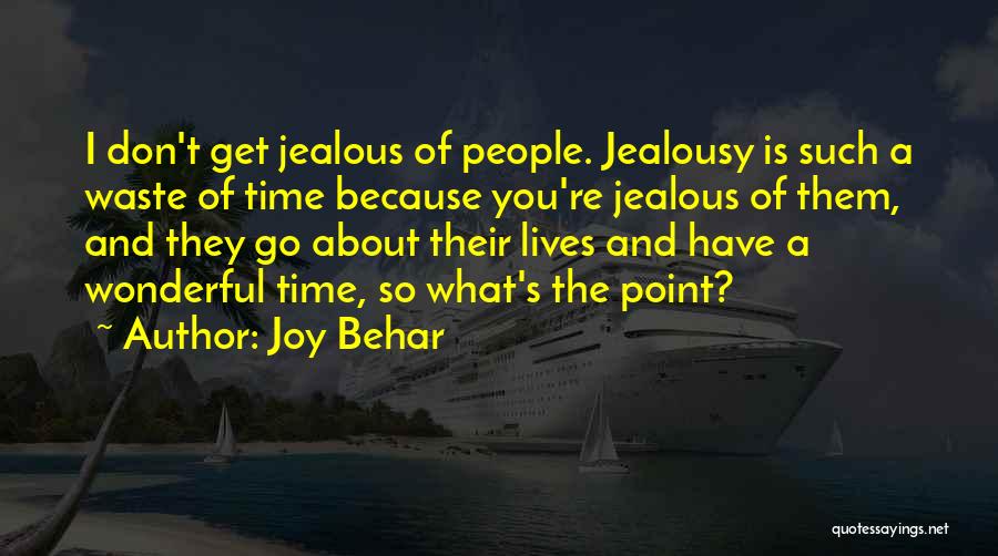 Joy Behar Quotes: I Don't Get Jealous Of People. Jealousy Is Such A Waste Of Time Because You're Jealous Of Them, And They