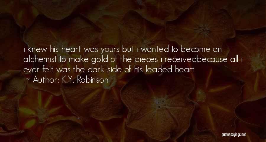 K.Y. Robinson Quotes: I Knew His Heart Was Yours But I Wanted To Become An Alchemist To Make Gold Of The Pieces I