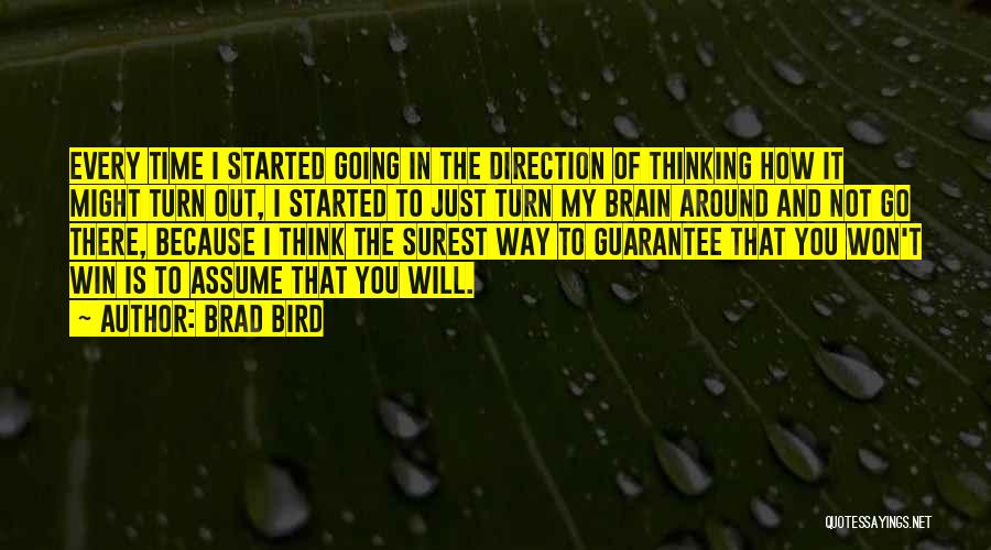Brad Bird Quotes: Every Time I Started Going In The Direction Of Thinking How It Might Turn Out, I Started To Just Turn