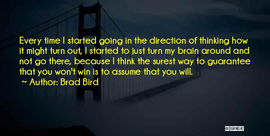 Brad Bird Quotes: Every Time I Started Going In The Direction Of Thinking How It Might Turn Out, I Started To Just Turn