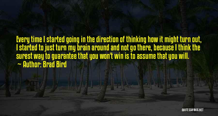 Brad Bird Quotes: Every Time I Started Going In The Direction Of Thinking How It Might Turn Out, I Started To Just Turn