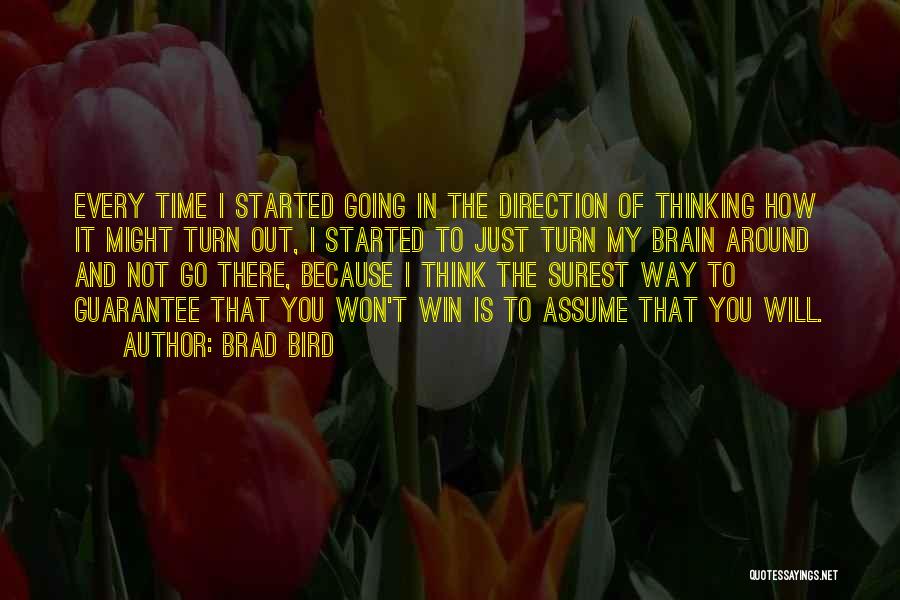 Brad Bird Quotes: Every Time I Started Going In The Direction Of Thinking How It Might Turn Out, I Started To Just Turn