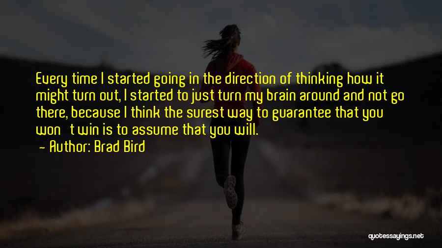 Brad Bird Quotes: Every Time I Started Going In The Direction Of Thinking How It Might Turn Out, I Started To Just Turn