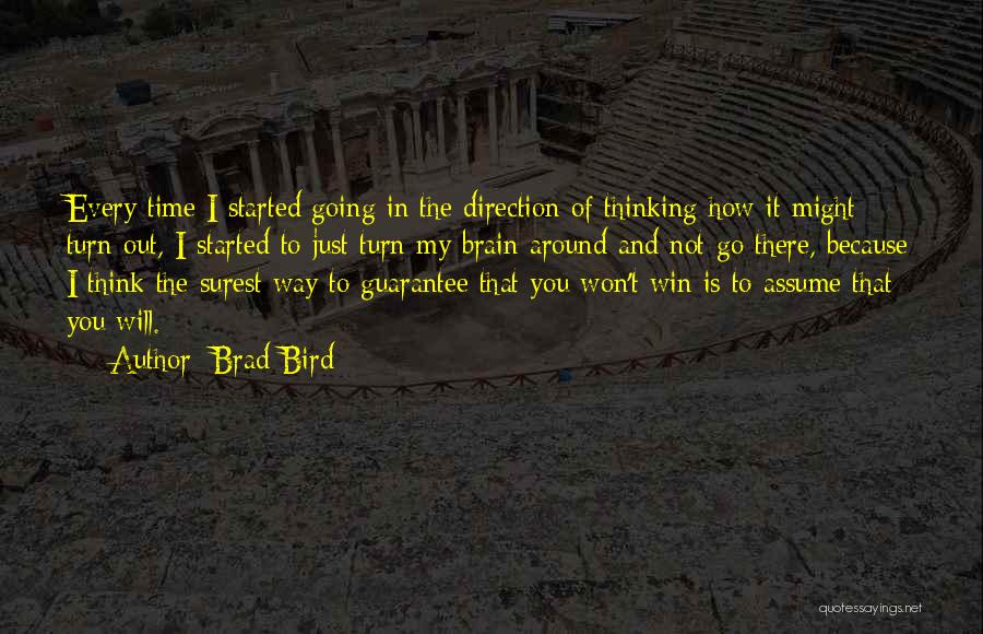 Brad Bird Quotes: Every Time I Started Going In The Direction Of Thinking How It Might Turn Out, I Started To Just Turn