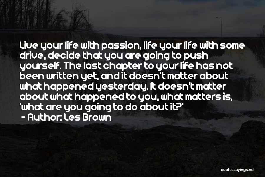 Les Brown Quotes: Live Your Life With Passion, Life Your Life With Some Drive, Decide That You Are Going To Push Yourself. The