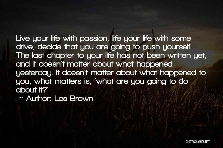 Les Brown Quotes: Live Your Life With Passion, Life Your Life With Some Drive, Decide That You Are Going To Push Yourself. The