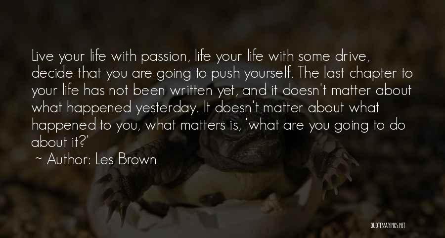 Les Brown Quotes: Live Your Life With Passion, Life Your Life With Some Drive, Decide That You Are Going To Push Yourself. The