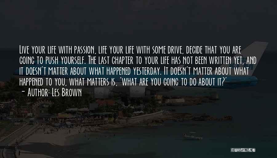 Les Brown Quotes: Live Your Life With Passion, Life Your Life With Some Drive, Decide That You Are Going To Push Yourself. The