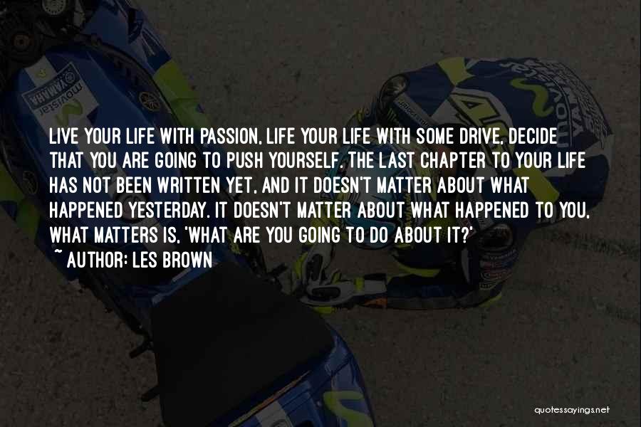 Les Brown Quotes: Live Your Life With Passion, Life Your Life With Some Drive, Decide That You Are Going To Push Yourself. The