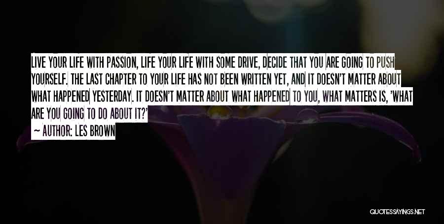 Les Brown Quotes: Live Your Life With Passion, Life Your Life With Some Drive, Decide That You Are Going To Push Yourself. The