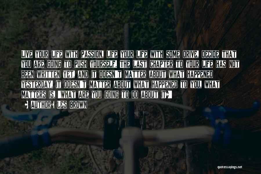 Les Brown Quotes: Live Your Life With Passion, Life Your Life With Some Drive, Decide That You Are Going To Push Yourself. The