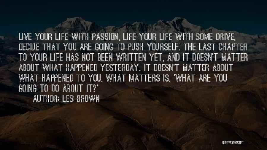 Les Brown Quotes: Live Your Life With Passion, Life Your Life With Some Drive, Decide That You Are Going To Push Yourself. The