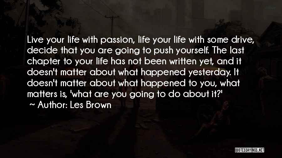 Les Brown Quotes: Live Your Life With Passion, Life Your Life With Some Drive, Decide That You Are Going To Push Yourself. The