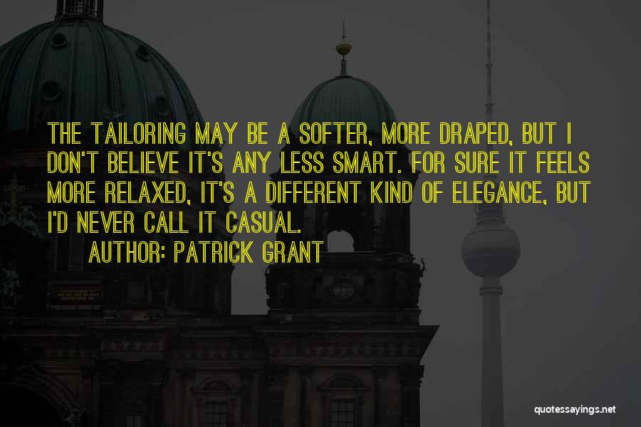 Patrick Grant Quotes: The Tailoring May Be A Softer, More Draped, But I Don't Believe It's Any Less Smart. For Sure It Feels