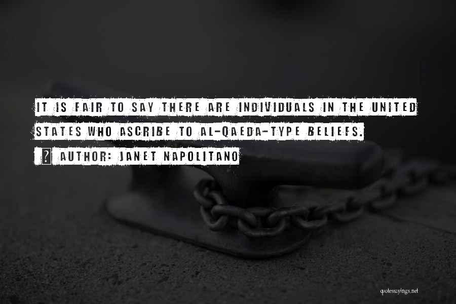 Janet Napolitano Quotes: It Is Fair To Say There Are Individuals In The United States Who Ascribe To Al-qaeda-type Beliefs.