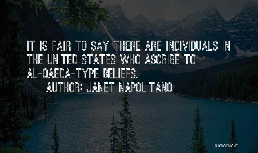 Janet Napolitano Quotes: It Is Fair To Say There Are Individuals In The United States Who Ascribe To Al-qaeda-type Beliefs.