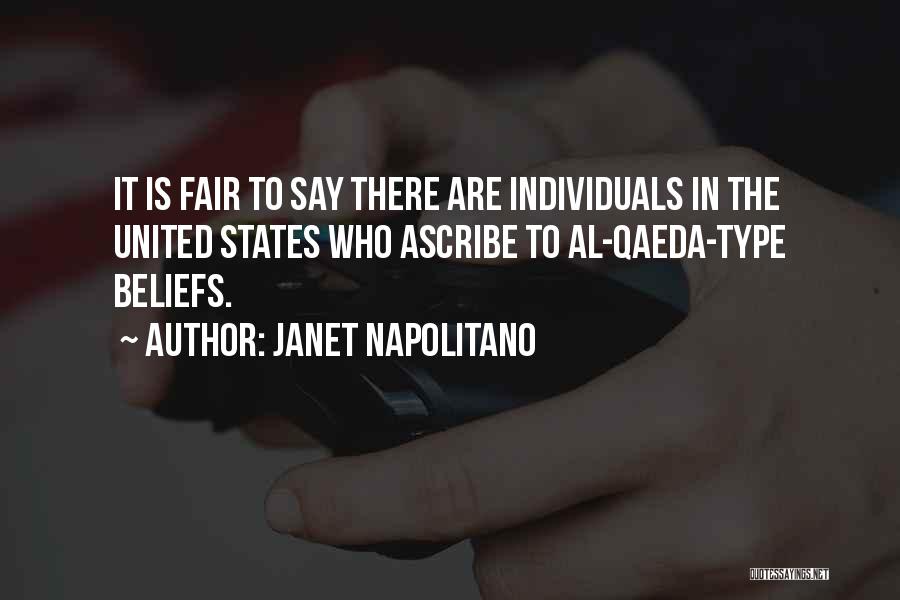 Janet Napolitano Quotes: It Is Fair To Say There Are Individuals In The United States Who Ascribe To Al-qaeda-type Beliefs.