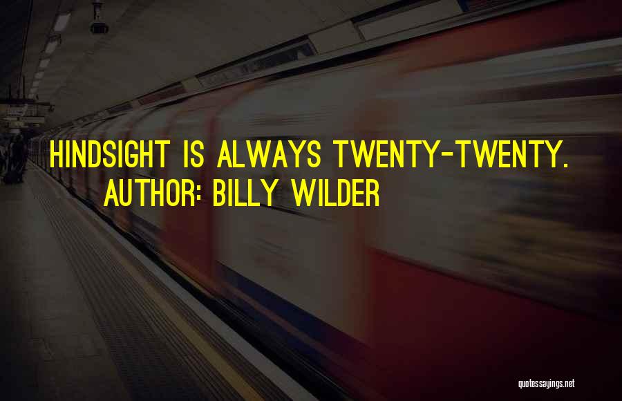 Billy Wilder Quotes: Hindsight Is Always Twenty-twenty.