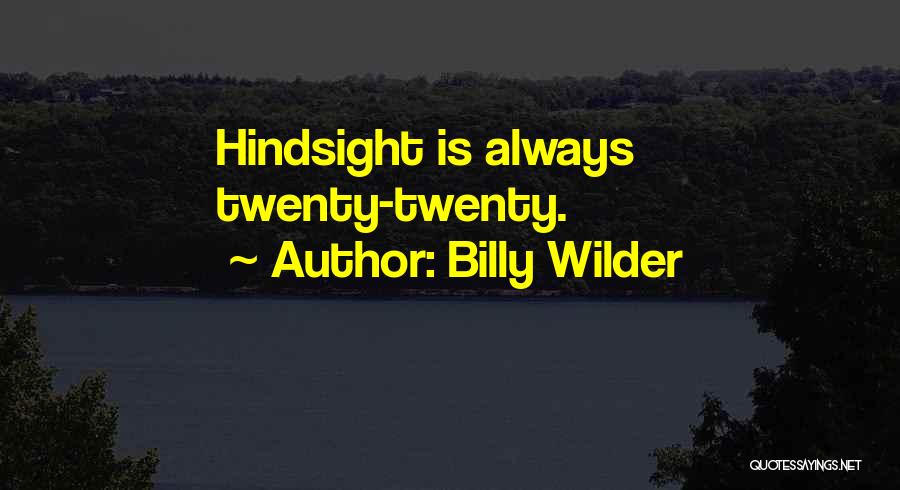 Billy Wilder Quotes: Hindsight Is Always Twenty-twenty.