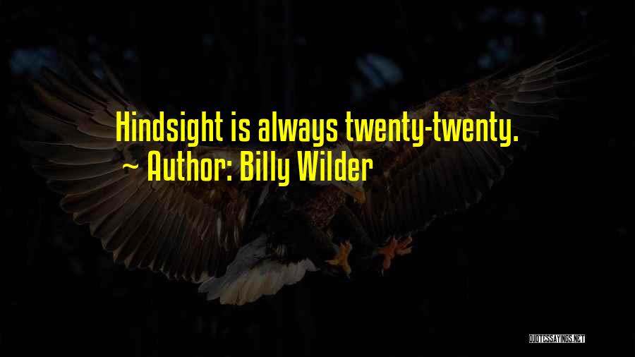 Billy Wilder Quotes: Hindsight Is Always Twenty-twenty.