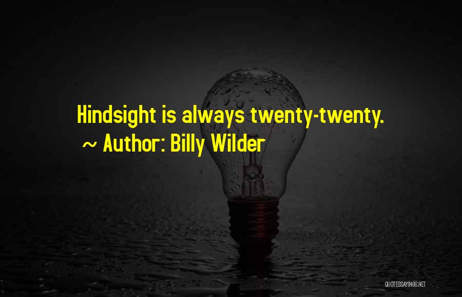 Billy Wilder Quotes: Hindsight Is Always Twenty-twenty.